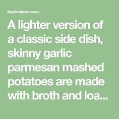 A lighter version of a classic side dish, skinny garlic parmesan mashed potatoes are made with broth and loaded with flavor using garlic and parmesan. Arbonne Cleanse, Low Calorie Sides, Garlic Parmesan Mashed Potatoes, Tips For Meal Prepping, Vegetarian Freezer Meals, Mashed Red Potatoes, Parmesan Mashed Potatoes, Low Calorie Chicken, Healthy Low Carb Dinners