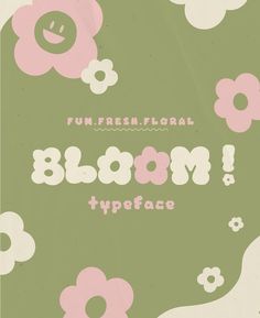 a poster with flowers and the words bloom typeface in pink, green, and white