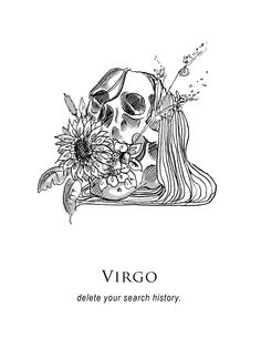 a black and white drawing of a skull with flowers on it's head that reads virgo delete your search history