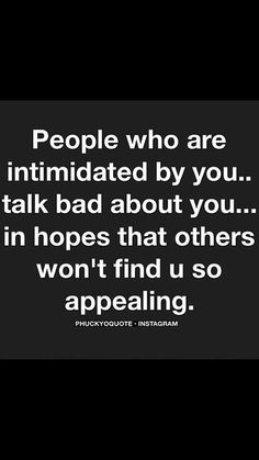 a quote that says people who are intimated by you talk bad about you in hopes that others won't find us so appealing