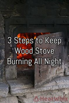 a fireplace with the words 3 steps to keep wood stove burning all night