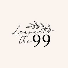 the words leave it to the 99 written in black ink on a white background with leaves