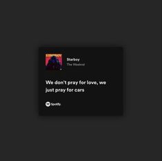 Theweeknd Lyric, Quotes On Cars, Starboy Spotify Lyrics, We Don't Pray For Love We Pray For Cars, Cool Lyrics Quotes, We Dont Pray For Love We Pray For Cars, Starboy Song, Car Love Quotes, Pray For Me The Weeknd