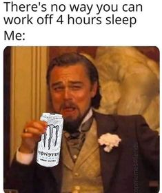 a man in a suit holding up a can of monster energy drink with the caption that reads, there's no way you can work off 4 hours sleep me