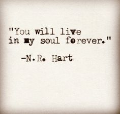 a quote that reads you will live in my soul forever, n r h hart