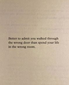 an open book with the words better to admit you walked through the wrong door than spend your life in the wrong room