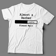 "This Barber shirt makes a great gift idea for a Barber student friend or family member in the industry! \"Almost a Barber loading please wait\" This unisex t-shirt is made from 100% ring-spun preshrunk cotton and feels great! - Weight is close to 4.5oz - Set-in sleeves and seamless body - 30 singles - 1x1 rib seamless collar - Double-needle stitched sleeves, bottom hem and front neck - Shoulder to shoulder taping - TearAway™ label for maximum comfort - Quarter-turned to avoid crease down the ce Loading Please Wait, Therapist Gifts, Gifts For Office, Text Style, Gaming Gifts, Please Wait, Unisex Shirts, Personalized Shirts, Dad To Be Shirts