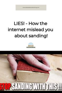 someone is sanding the wood with their hand on top of it and text that reads lies how the internet mislead you about sanding