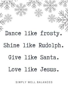 snowflakes with the words dance like frosty shine like rudolph give like santa love like jesus