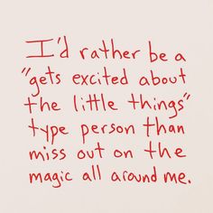 a piece of paper with writing on it that says, i'd rather be gets excited about the little things type person than miss out on the magic all around me