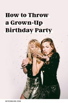 two women standing next to each other with confetti on their faces and the words how to throw a grown - up birthday party