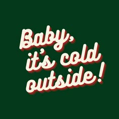 the words baby, it's cold outside written in white on a green background