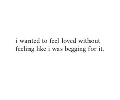 the words i wanted to feel loved without feeling like i was begging for it