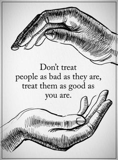 two hands holding each other with the words don't treat people as bad as they are, treat them as good as you are