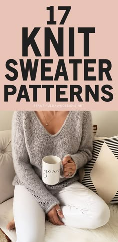 a woman sitting on a couch holding a coffee mug with the text 17 + knit sweater patterns