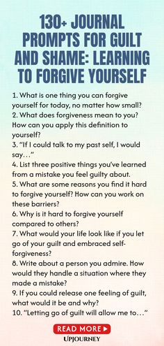 130+ Journal Prompts for Guilt and Shame: Learning to Forgive Yourself 1. What is one thing you can forgive yourself for today, no matter how small?
 2. What does forgiveness mean to you? How can you apply this definition to yourself?
 3. “If I could talk to my past self, I would say…”
 4. List three positive things you’ve learned from a mistake you feel guilty about.
 5. What are some reasons you find it hard to forgive yourself? How can you work on these barriers?
 6. Why is it ha... Problem Solving Journal Prompts, Shame Journal Prompts, Letting Go Of Expectations, Intentional Journaling, Learning To Forgive, Journal Prompt Ideas, Psychology Terms, Mindfulness Journal Prompts, Learn To Let Go