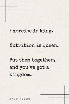 a quote that reads exercise is king nutrition is queen put them together and you've got a kingdom