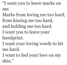 a poem that reads i want you to leave marks on me mark from loving me too hard