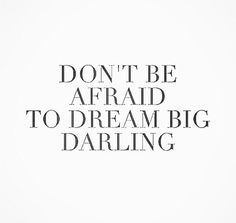 the words don't be afraid to dream big darling on a white background