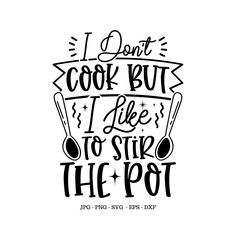 the phrase i don't cook but i like to stir the pot is shown in black and white