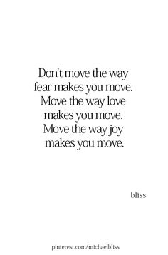 a quote that reads, don't move the way fear makes you move move