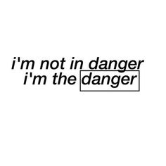 the words i'm not in danger im the danger are written on white paper