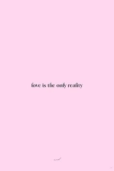 a pink background with the words love is the only reality