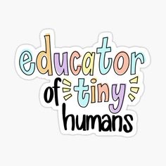 an education sticker with the words,'education tiny humans'in multicolored letters