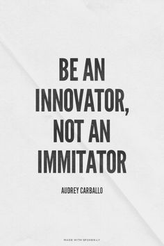 the quote be an innovator, not an immutator by author and writer audrey caballo