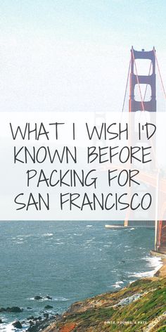 the golden gate bridge in san francisco with text overlay that reads, what i wish i'd known before packing for san francisco