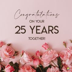 pink flowers with the words congratulationss on your 25 years together written in black lettering