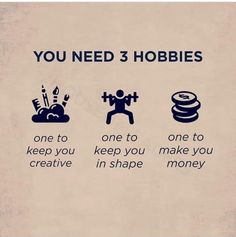 a sign that says, you need 3 hobbies one to keep you creative in shape