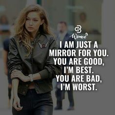 a woman walking down the street with her hand on her hip and text that reads, i am just a mirror for you you are good, i'm best you are bad, you are bad, i'm worst