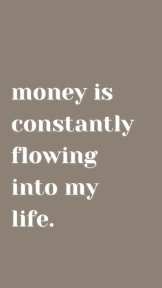 a quote that reads, money is constantly flowing into my life on a gray background