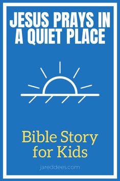 the bible story for kids jesus prays in a quiet place, with blue background