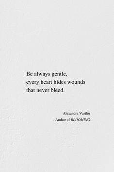 a white wall with a quote on it that says be always gentle, every heart hides wounds that never bleed