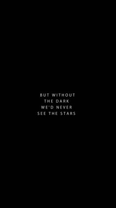 a black background with the words, but without the dark we'd never see the stars