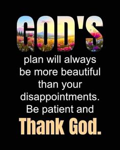 the words god's plan will always be more beautiful than your disappointments, be patient and thank god