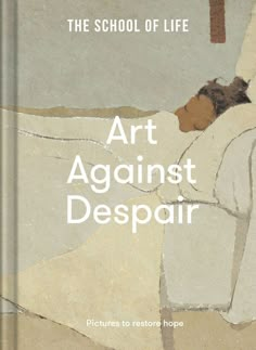 Pictures to restore hope | Art Against Despair par The School Of Life, Papier sur carton | Indigo Chapters Uplifting Images, Moving Books, The School Of Life, Hope Art, School Of Life, Cy Twombly, Henry Moore, Reading Art, Louise Bourgeois