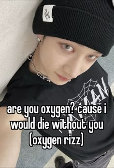 a person wearing a black hat with the words are you oxygen? cause i would die without