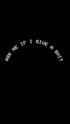 ~;~ cause' I really don't Ask Me