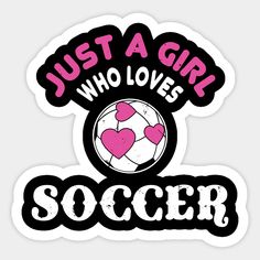 a soccer sticker that says just a girl who loves soccer with hearts on it