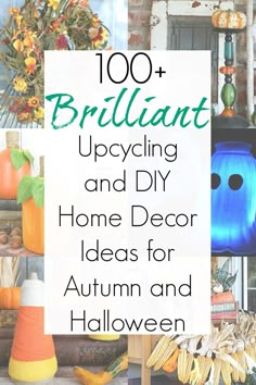 the words, 100 brilliant upcycling and diy home decor ideas for autumn and halloween