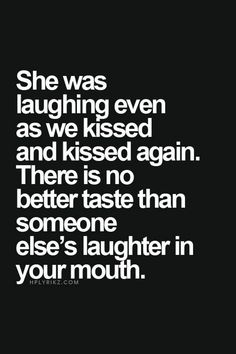 a black and white photo with the words, she was laughing even as we kissed and kissed again there is no better taste than someone else's laughter in your mouth