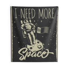 a black and white poster with an astronaut floating on top of a space shuttle that says i need more space