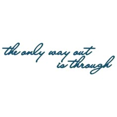 the only way out is through written in cursive writing on a white background