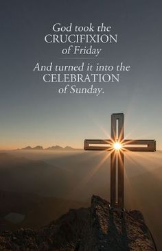 a cross on top of a mountain with the words god took the crucifixion of friday and turned it into the celebration of sunday