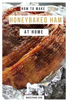 the words how to make honey baked ham at home are in front of an image of meat on tin foil