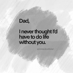 a quote that says dad, i never thought i'd have to do life without you