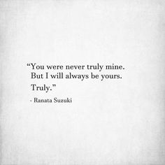 the quote you were never truly mine but i will always be yours truly - ranita suzuki